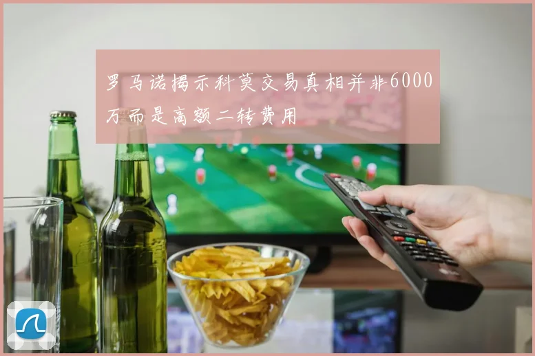 罗马诺揭示科莫交易真相并非6000万而是高额二转费用